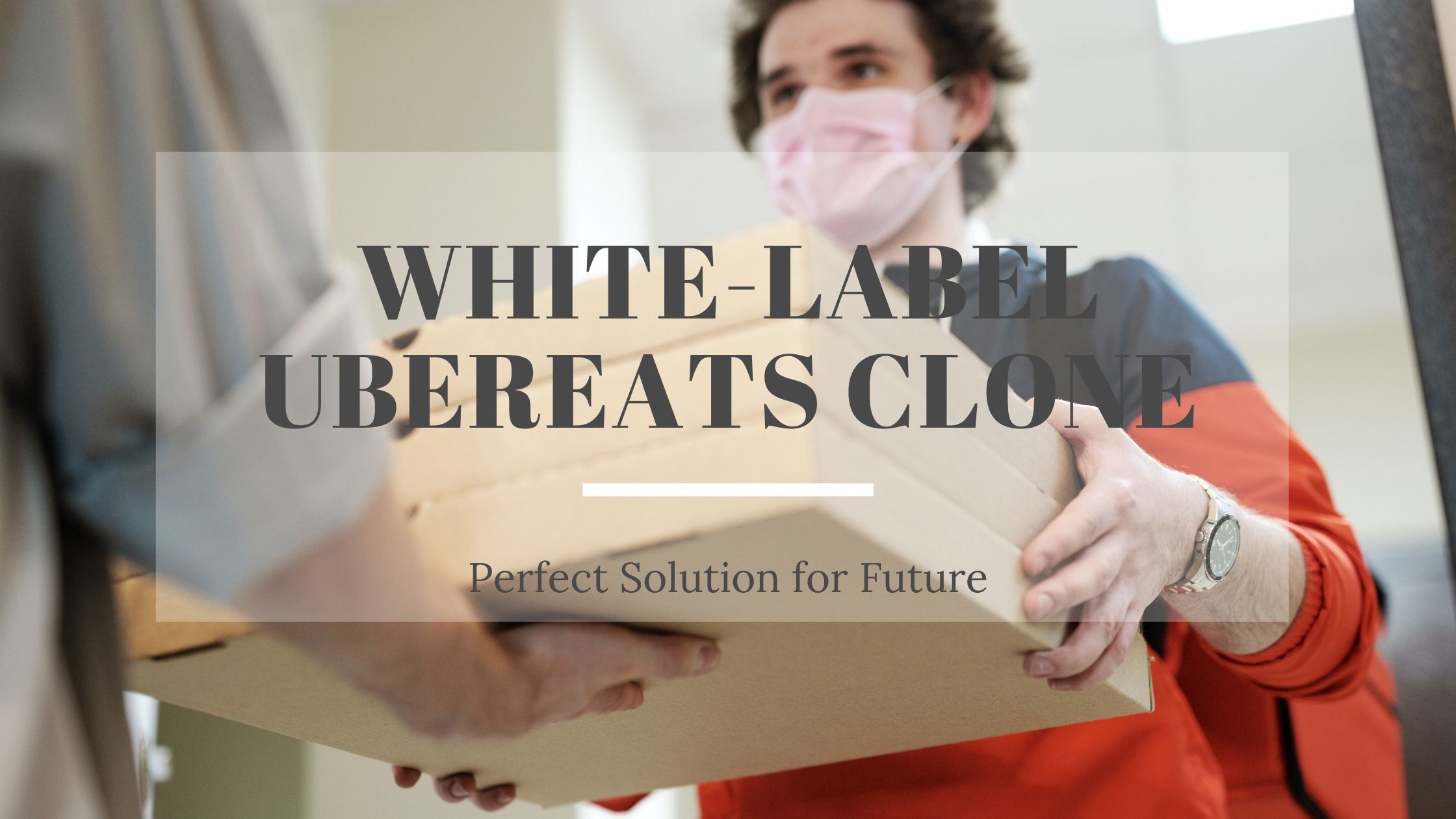 White-Label UberEats Clone- Perfect Solution for Future