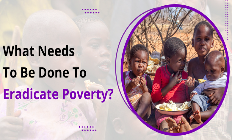 need to be done to eradicate poverty