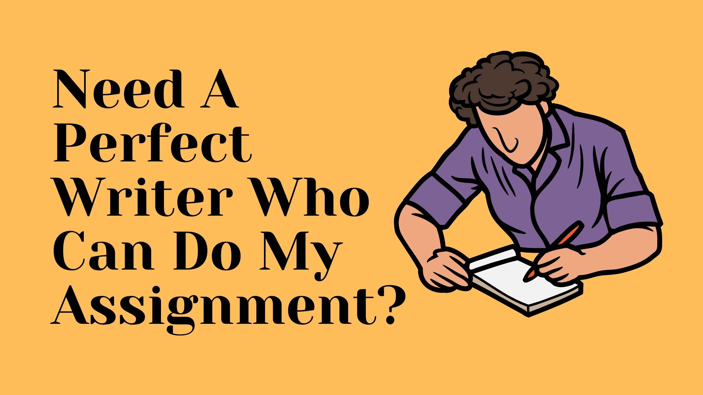 Need A Perfect Writer Who Can Do My Assignment